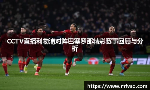 CCTV直播利物浦对阵巴塞罗那精彩赛事回顾与分析